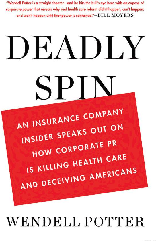 Deadly Spin: An Insurance Company Insider Speaks Out on How Corporate PR Is Killing Health Care and Deceiving Americans