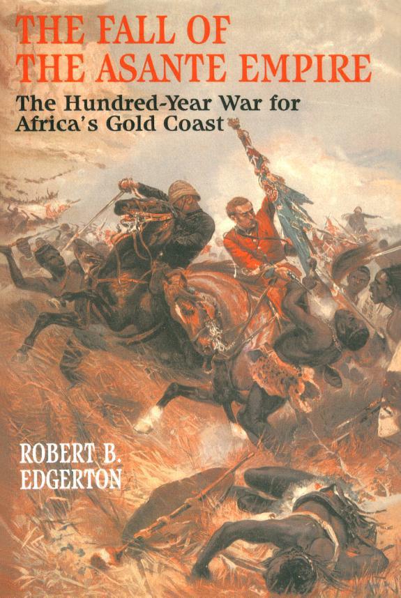 The Fall of the Asante Empire: The Hundred-Year War for Africa'S Gold Coast