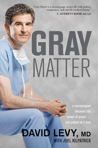 Gray Matter: A Neurosurgeon Discovers the Power of Prayer ... One Patient at a Time