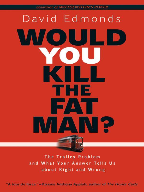 Would You Kill the Fat Man?: The Trolley Problem and What Your Answer Tells Us About Right and Wrong