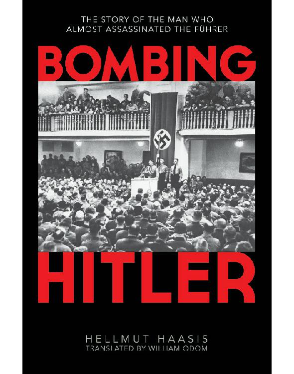 Bombing Hitler: The Story of the Man Who Almost Assassinated the Führer