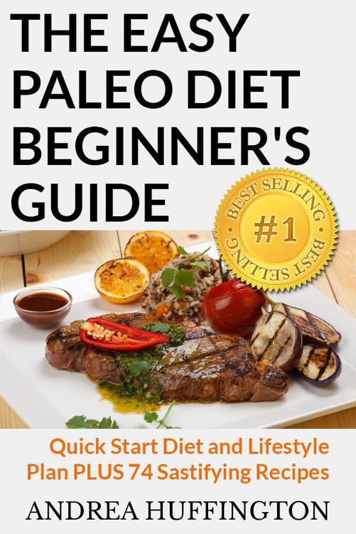 The Easy Paleo Diet Beginner's Guide: Quick Start Diet and Lifestyle Plan PLUS 74 Sastifying Recipes