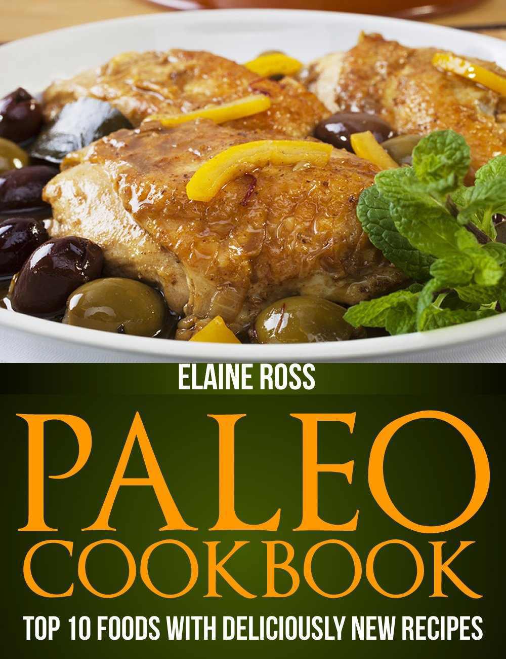 Paleo Cookbook: Top 10 Foods With Deliciously New Recipes to Live Healthy & Lose Weight