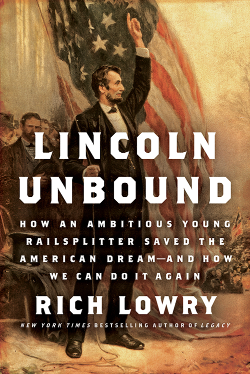 Lincoln Unbound: How an Ambitious Young Railsplitter Saved the American Dream - And How We Can Do It Again
