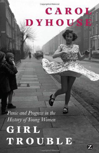 Girl Trouble: Panic and Progress in the History of Young Women