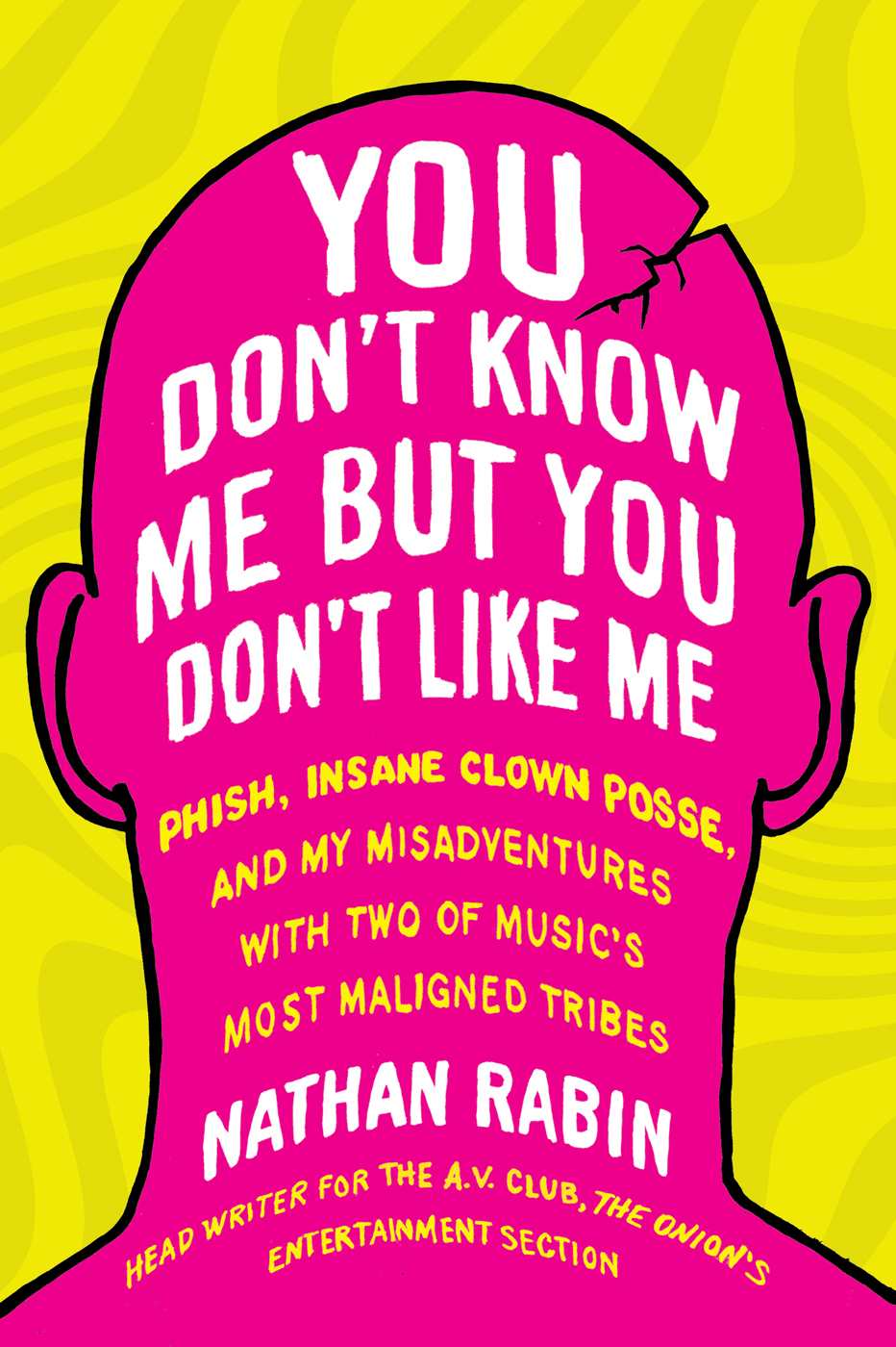 You Don't Know Me but You Don't Like Me: Phish, Insane Clown Posse, and My Misadventures With Two of Music's Most Maligned Tribe