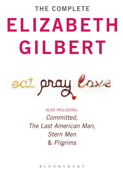 The Complete Elizabeth Gilbert: Eat, Pray, Love; Committed; The Last American Man; Stern Men & Pilgrims