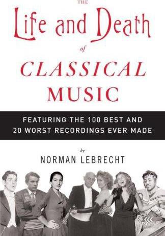 The Life and Death of Classical Music: Featuring the 100 Best and 20 Worst Recordings Ever Made