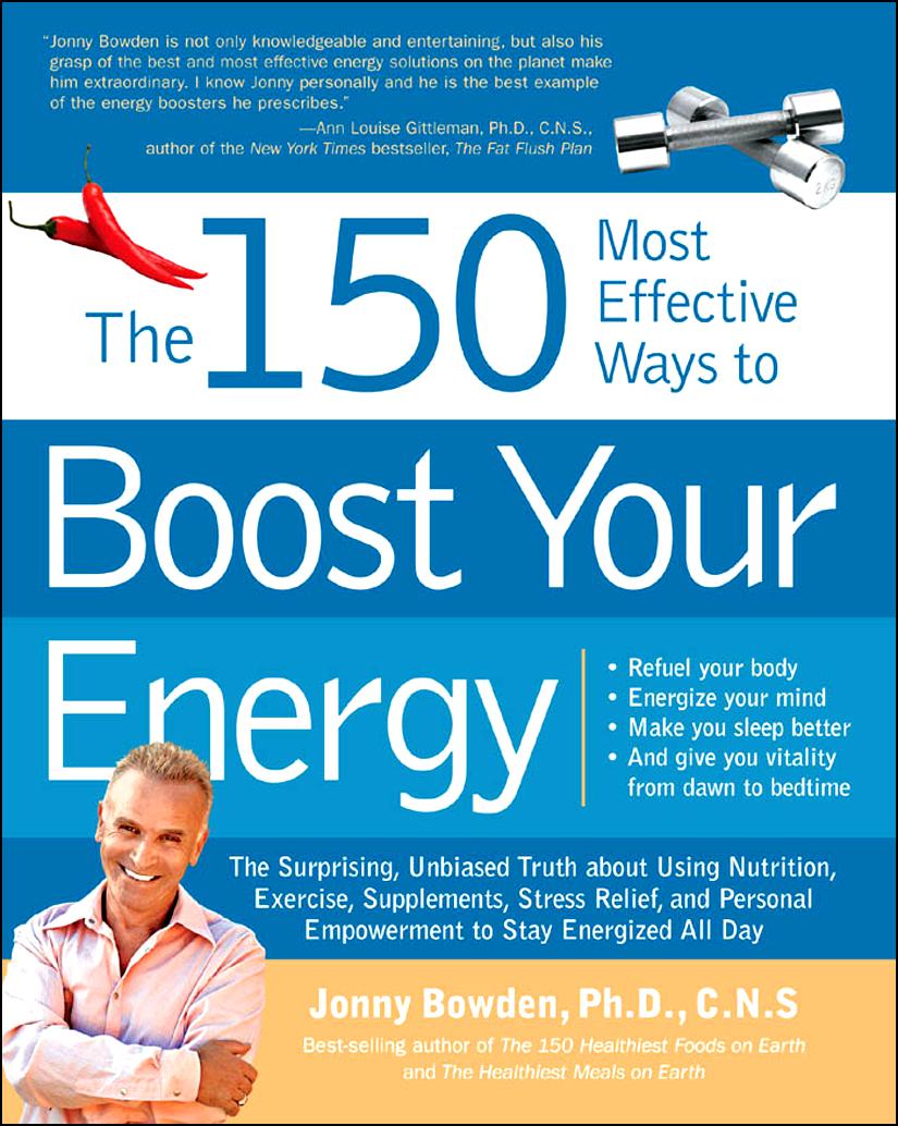 The 150 Most Effective Ways to Boost Your Energy: The Surprising, Unbiased Truth About Using Nutrition, Exercise, Supplements, Stress Relief, and Pers