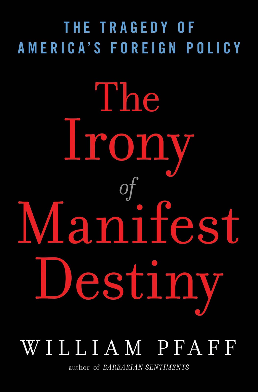 The Irony of Manifest Destiny: The Tragedy of America's Foreign Policy