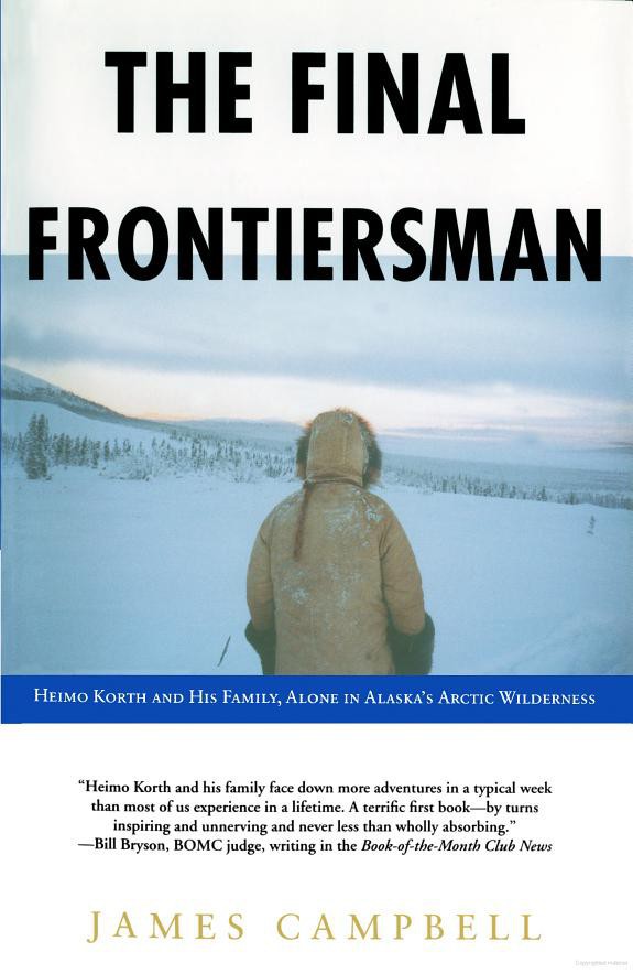 The Final Frontiersman: Heimo Korth and His Family, Alone in Alaska's Arctic Wilderness