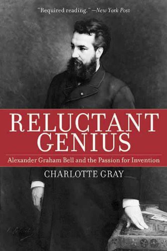 Reluctant Genius: Alexander Graham Bell and the Passion for Invention