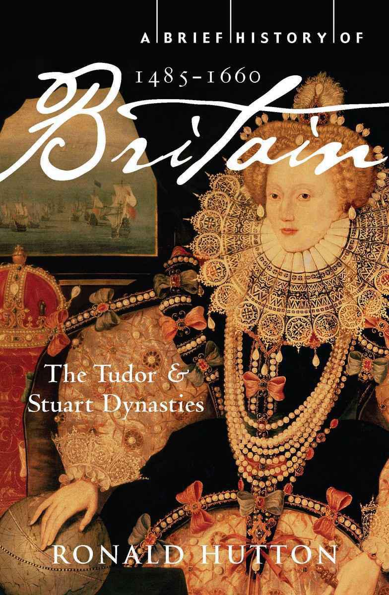 A Brief History of Britain, 1485-1660 - The Tudor & Stuart Dynasties