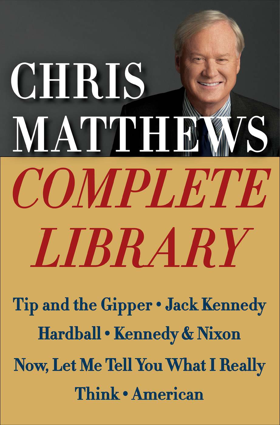 Chris Matthews Complete Library E-Book Box Set: Tip and the Gipper, Jack Kennedy, Hardball, Kennedy & Nixon, Now, Let Me Tell You What I Really Think, and American
