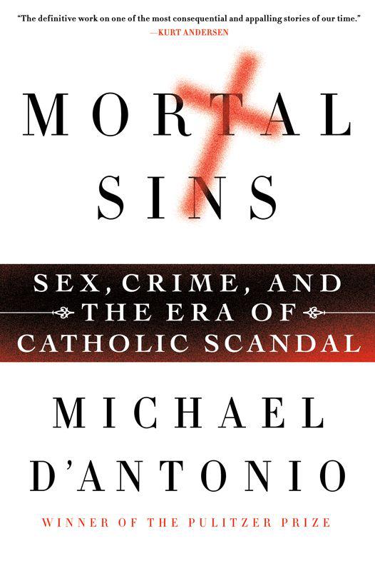 Mortal Sins: Sex, Crime, and the Era of Catholic Scandal