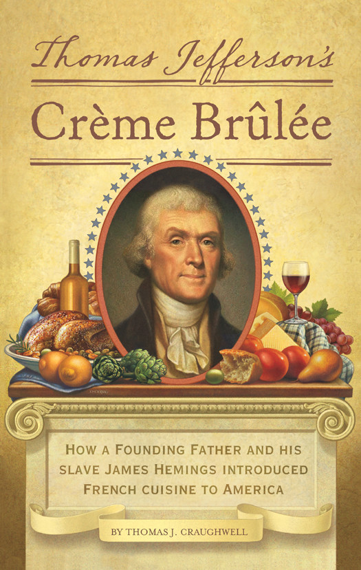 Thomas Jefferson's Creme Brulee: How a Founding Father and His Slave James Hemings Introduced French Cuisine to America