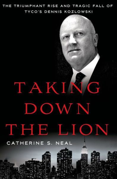 Taking Down the Lion: The Rise and Fall of Tyco's Dennis Kozlowski