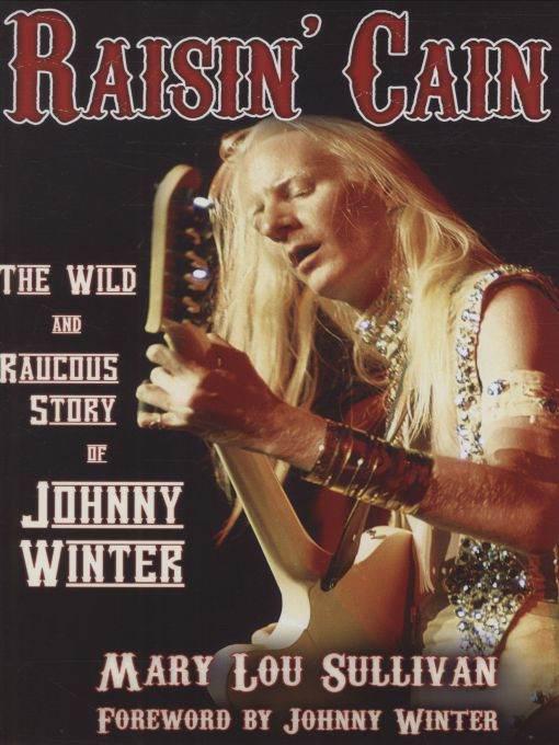 Raisin' Cain: The Wild and Raucous Story of Johnny Winter
