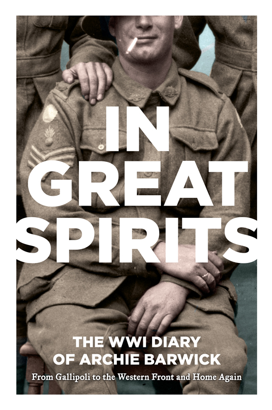 In Great Spirits: Archie Barwick's WWI Diary - From Gallipoli to the Western Front and Home Again