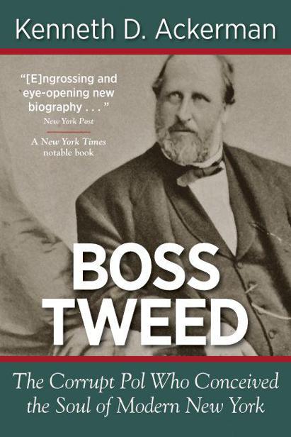Boss Tweed: The Corrupt Pol Who Conceived the Soul of Modern New York