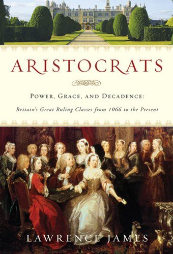 Aristocrats: Power, Grace, and Decadence: Britain's Great Ruling Classes From 1066 to the Present