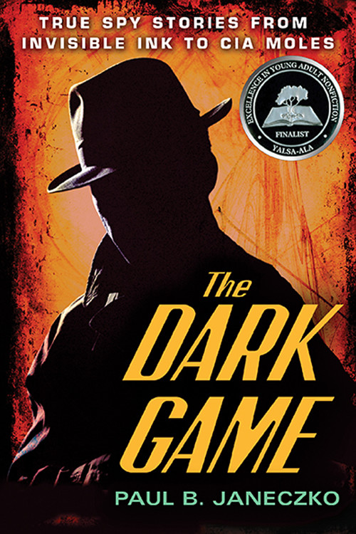 The Dark Game: True Spy Stories From Invisible Ink to CIA Moles