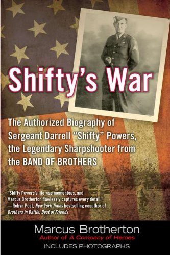 Shifty's War: The Authorized Biography of Sergeant Darrell "Shifty" Powers, the Legendary Sharpshooter From the Band of Brothers