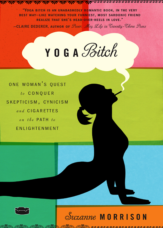 Yoga Bitch: One Woman's Quest to Conquer Skepticism, Cynicism, and Cigarettes on the Path to Enlightenment