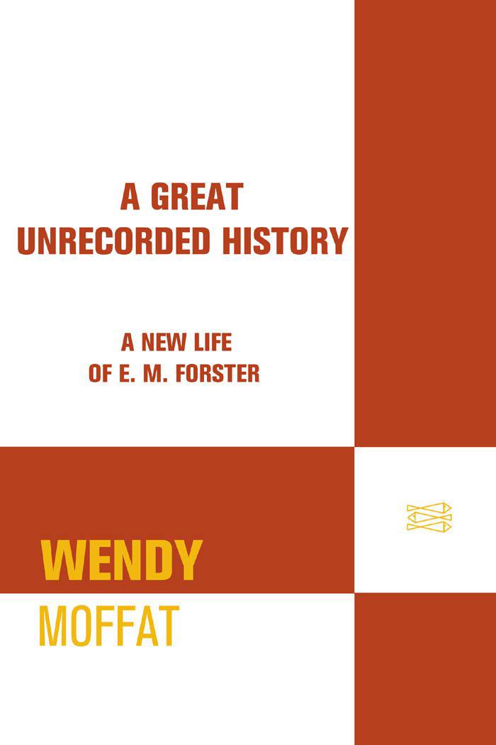A Great Unrecorded History: A New Life of E. M. Forster