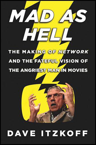 Mad as Hell: The Making of Network and the Fateful Vision of the Angriest Man in Movies