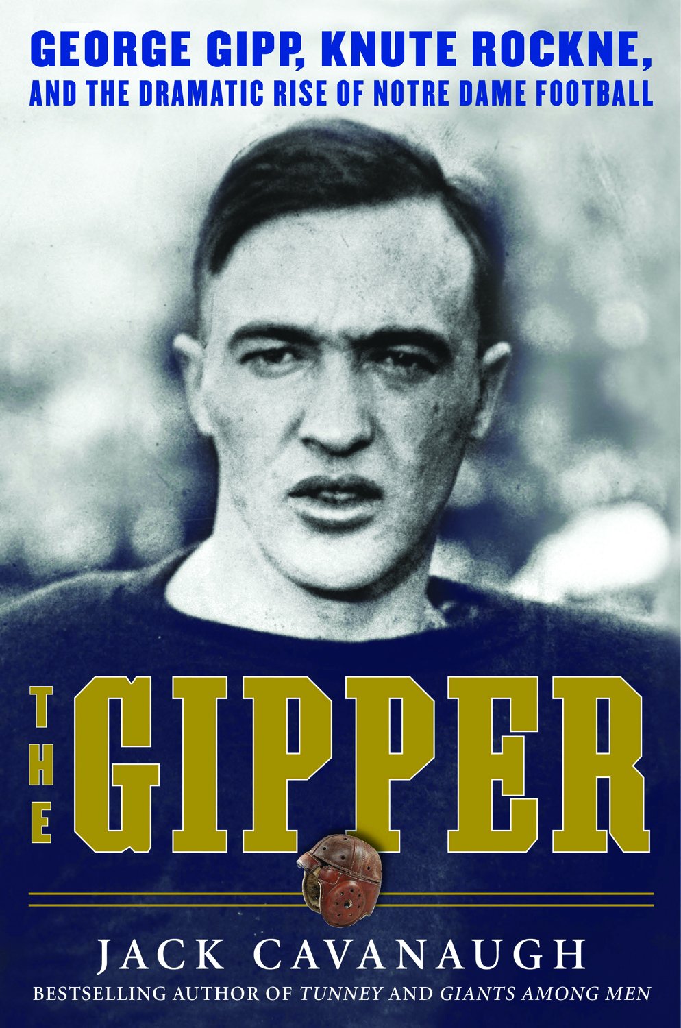 The Gipper: George Gipp, Knute Rockne, and the Dramatic Rise of Notre Dame Football