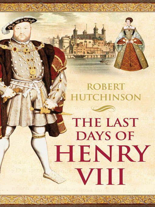 The Last Days of Henry VIII: Conspiracies, Treason and Heresy at the Court of the Dying Tyrant