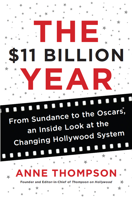 The $11 Billion Year: From Sundance to the Oscars, an Inside Look at the Changing Hollywood System