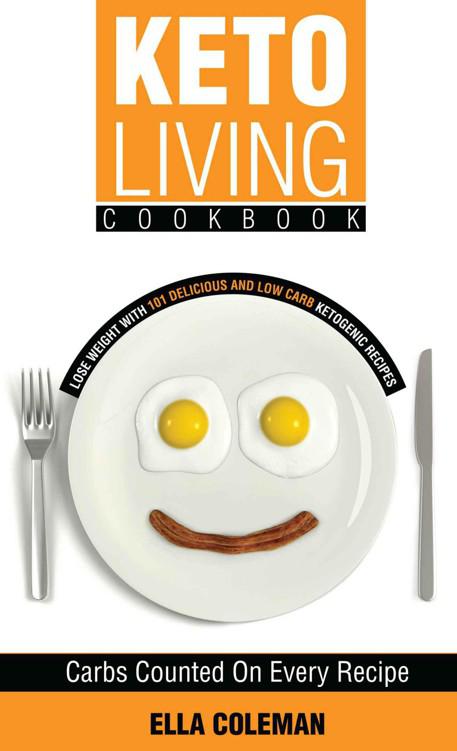 Keto Living Cookbook: Lose Weight With 101 Delicious and Low Carb Ketogenic Recipes