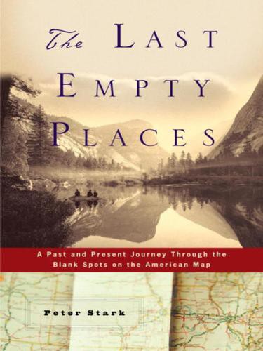 The Last Empty Places: A Past and Present Journey Through the Blank Spots on the American Map