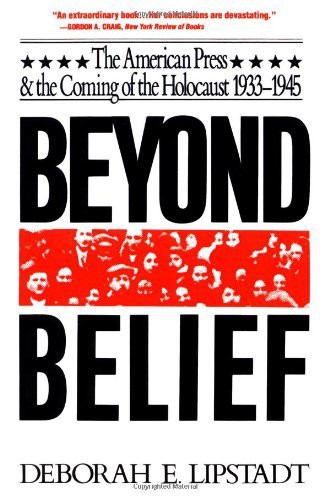 Beyond Belief: The American Press and the Coming of the Holocaust, 1933- 1945