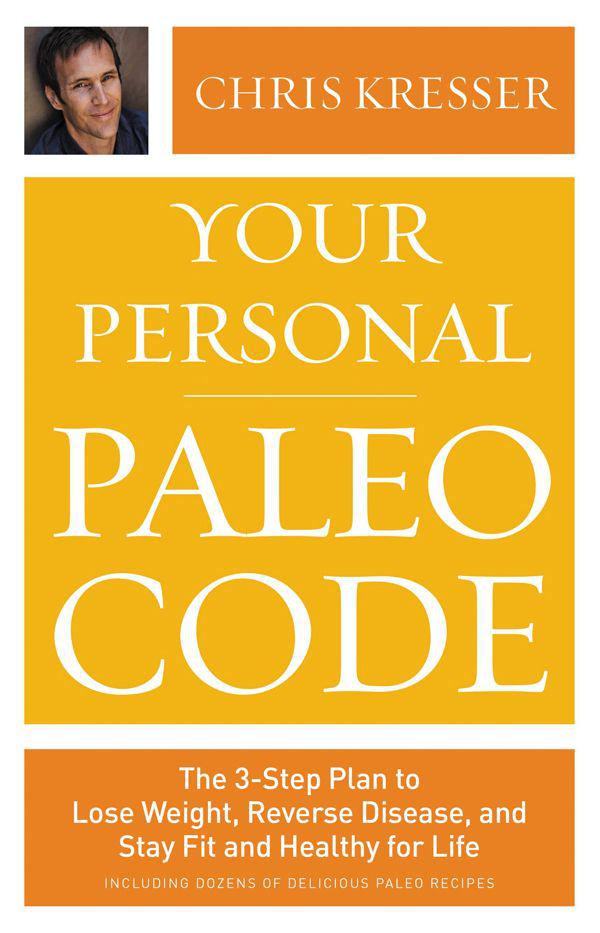 Your Personal Paleo Code: The 3-Step Plan to Lose Weight, Reverse Disease, and Stay Fit and Healthy for Life