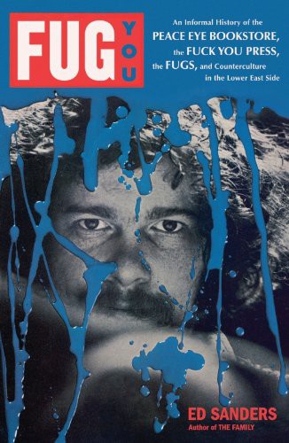Fug You: An Informal History of the Peace Eye Bookstore, the Fuck You Press, the Fugs, and Counterculture in the Lower East Side