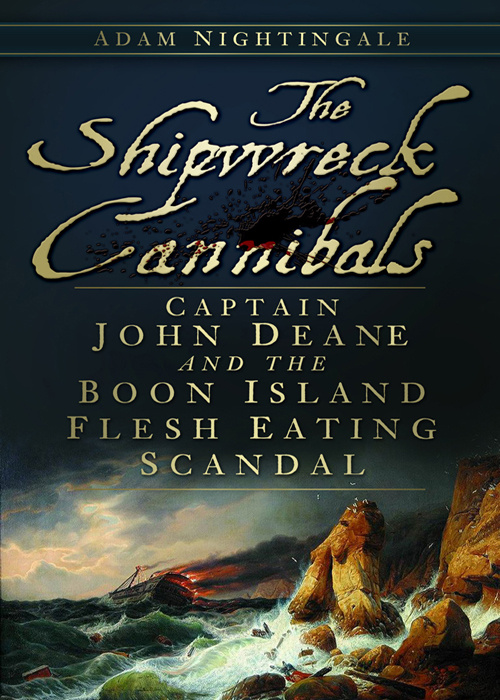 The Shipwreck Cannibals: Captain John Deane and the Boon Island Flesh Eating Scandal