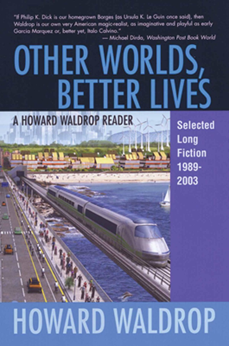Other Worlds, Better Lives: Selected Long Fiction, 1989-2003 (A Howard Waldrop Reader)