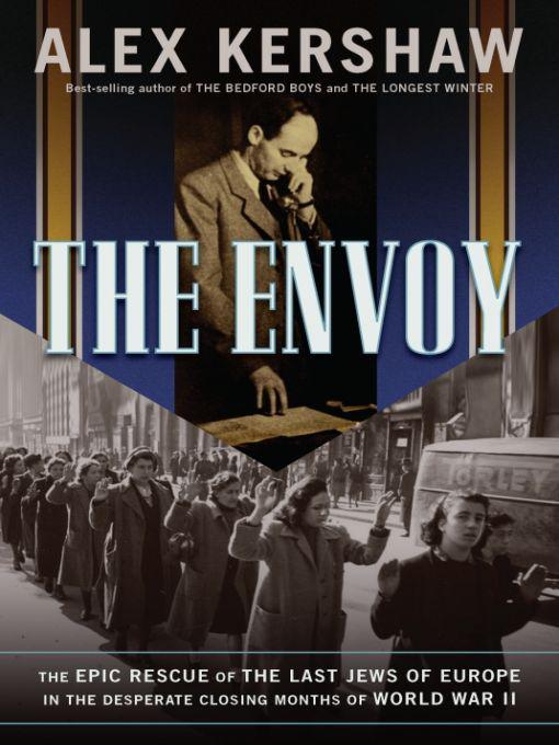 The Envoy: The Epic Rescue of the Last Jews of Europe in the Desperate Closing Months of World War II