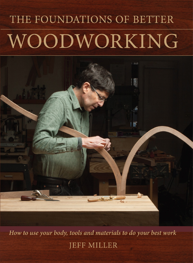 The Foundations of Better Woodworking: How to Use Your Body, Tools and Materials to Do Your Best Work