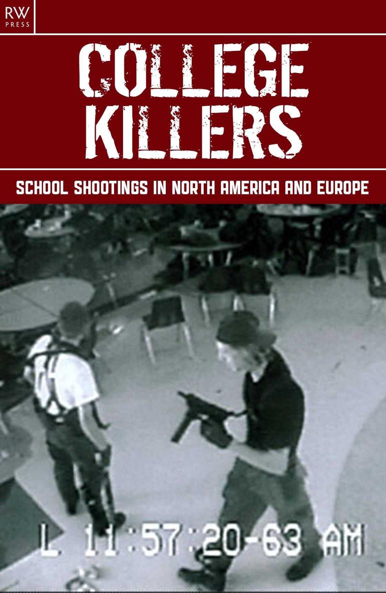 College Killers: School Shootings in North America and Europe - Columbine, Jonesboro, Bath, Thurston, Red Lake, Virginia, Pontiac's Rebellion, Texas Tower, Beslan, Erfurt, Dunblane
