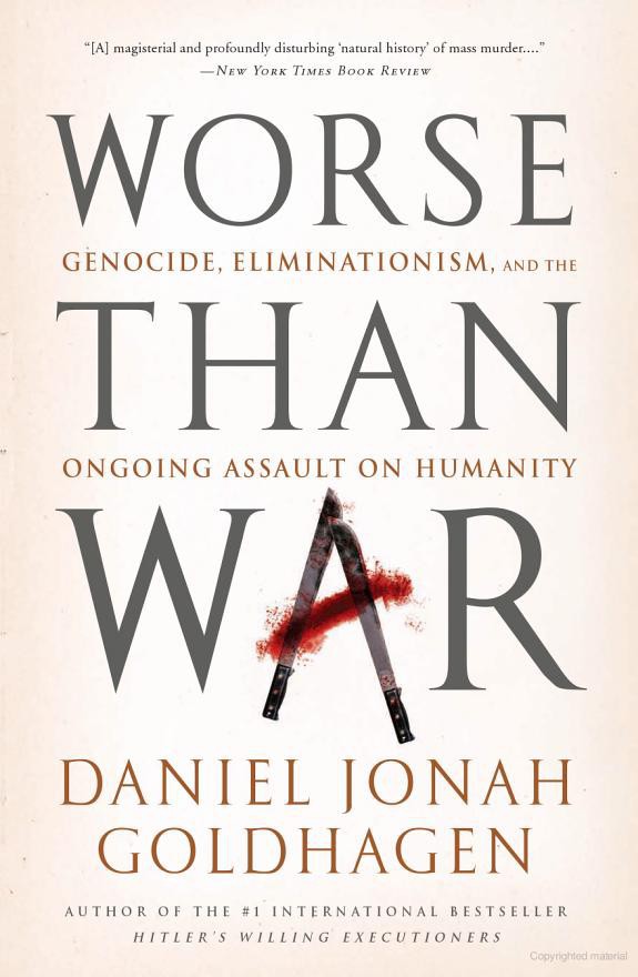 Worse Than War: Genocide, Eliminationism, and the Ongoing Assault on Humanity