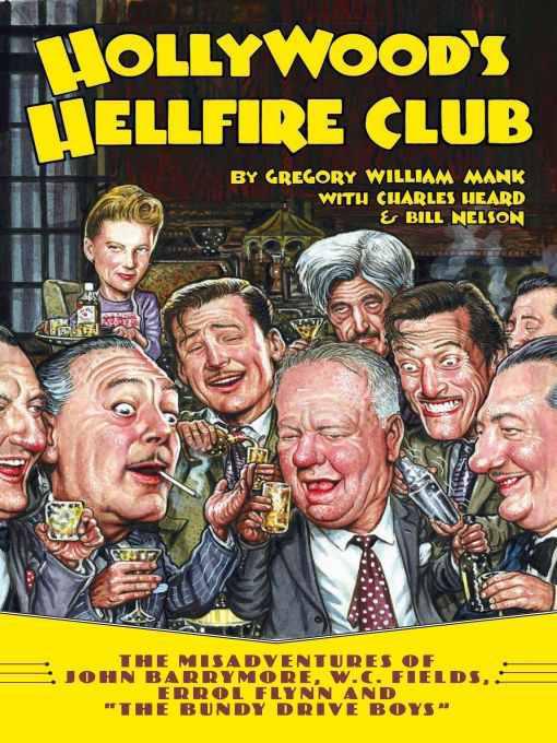 Hollywood's Hellfire Club: The Misadventures of John Barrymore, W.C. Fields, Errol Flynn and the Bundy Drive Boys