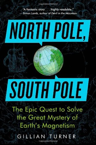 North Pole, South Pole: The Epic Quest to Solve the Great Mystery of Earth's Magnetism