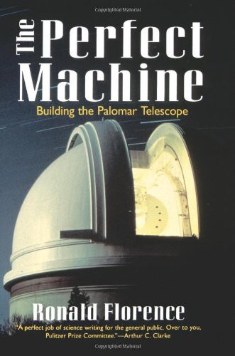 The Perfect Machine: Building the Palomar Telescope