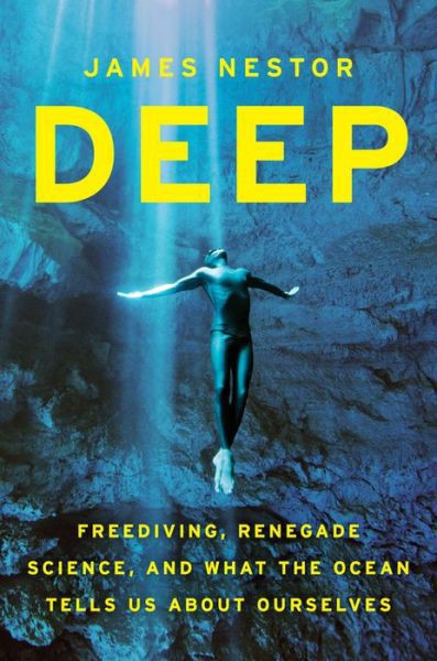 Deep: Freediving, Renegade Science, and What the Ocean Tells Us About Ourselves