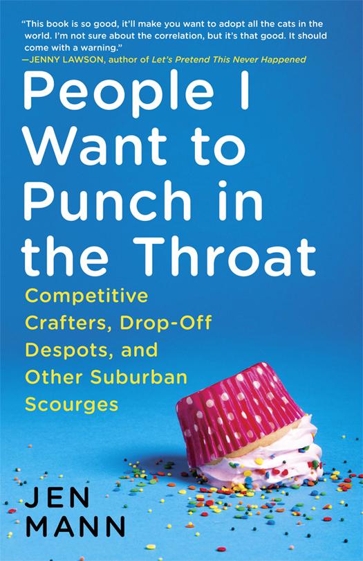 People I Want to Punch in the Throat: Competitive Crafters, Drop-Off Despots, and Other Suburban Scourges