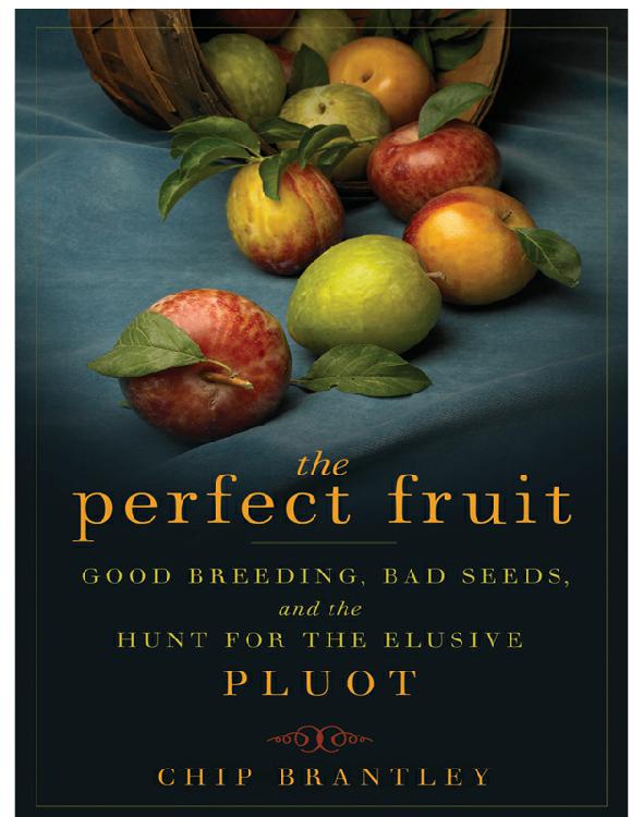 The Perfect Fruit: Good Breeding, Bad Seeds, and the Hunt for the Elusive Pluot